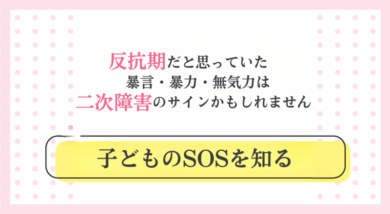 反抗期だと思っていた暴言・暴力・無気力は二次障害のサインかもしれません